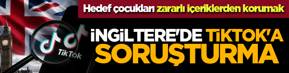 Hedef çocukları zararlı içeriklerden korumak: İngiltere'de TikTok'a soruşturma!