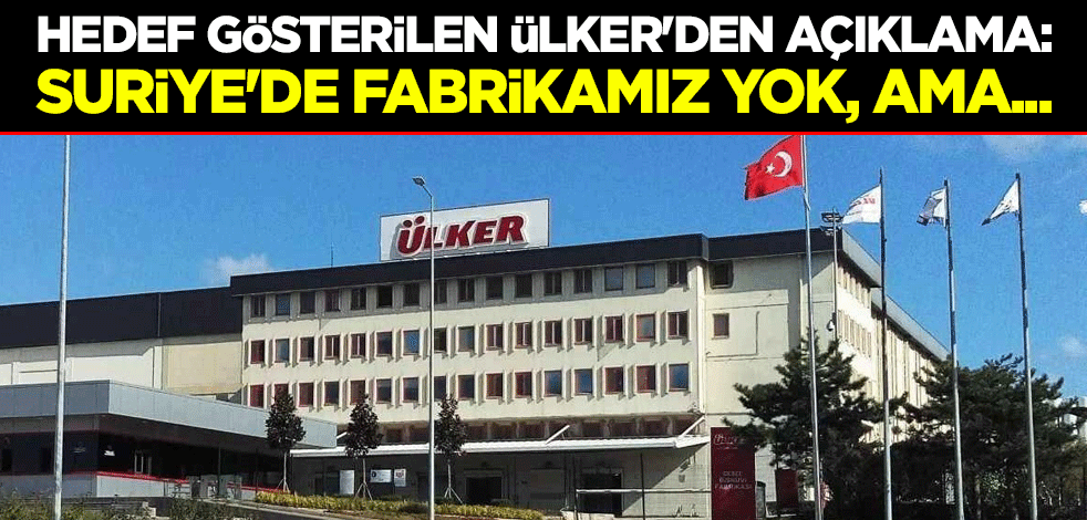 Hedef gösterilen Ülker'den açıklama: Suriye'de fabrikamız yok, ama marka ihlali var