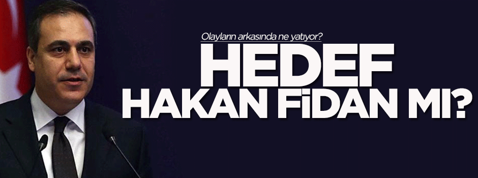 Hedef Hakan Fidan mı?