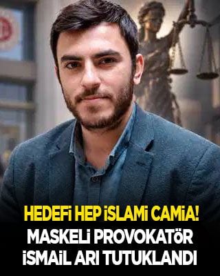 Hedefi hep İslami camia! Provokatör İsmail Arı tutuklandı