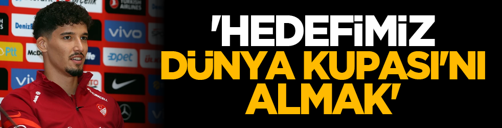 'Hedefimiz Dünya Kupası'nı almak'
