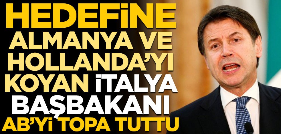 Hedefine Almanya ve Hollanda’yı koyan İtalya Başbakanı Giuseppe Conte, Avrupa Birliği’ni topa tuttu