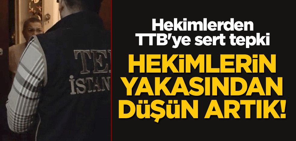 Hekimlerden TTB'ye sert tepki: Hekimlerin yakasından düşün artık!