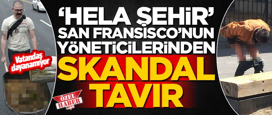 'Hela şehir' San Fransisco yöneticilerinden skandal tavır.. Vatandaş dayanamıyor