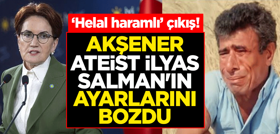 ‘Helal haramlı’ çıkış! Akşener ateist İlyas Salman'ın ayarlarını bozdu