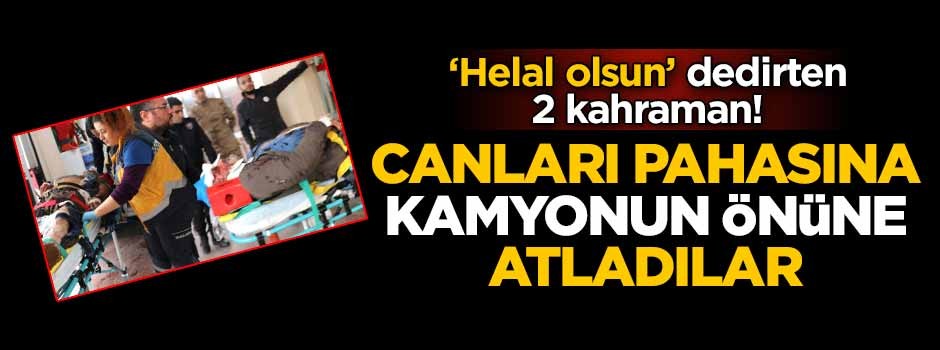 ‘Helal olsun’ dedirten 2 kahraman! Canları pahasına kamyonun önüne atladılar