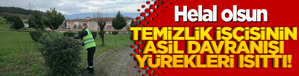 Helal olsun: Temizlik işçisinin asil davranışı yürekleri ısıttı!