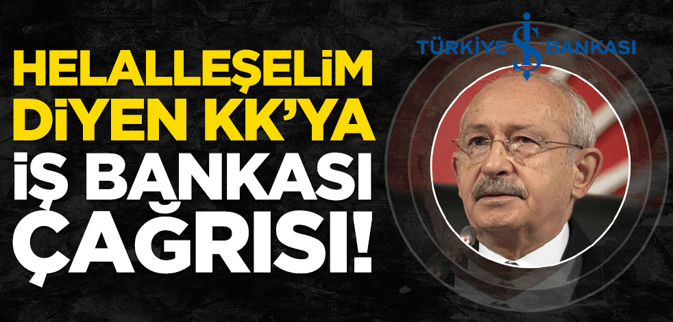 "Helalleşelim" diyen CHP’ye İş Bankası çağrısı!