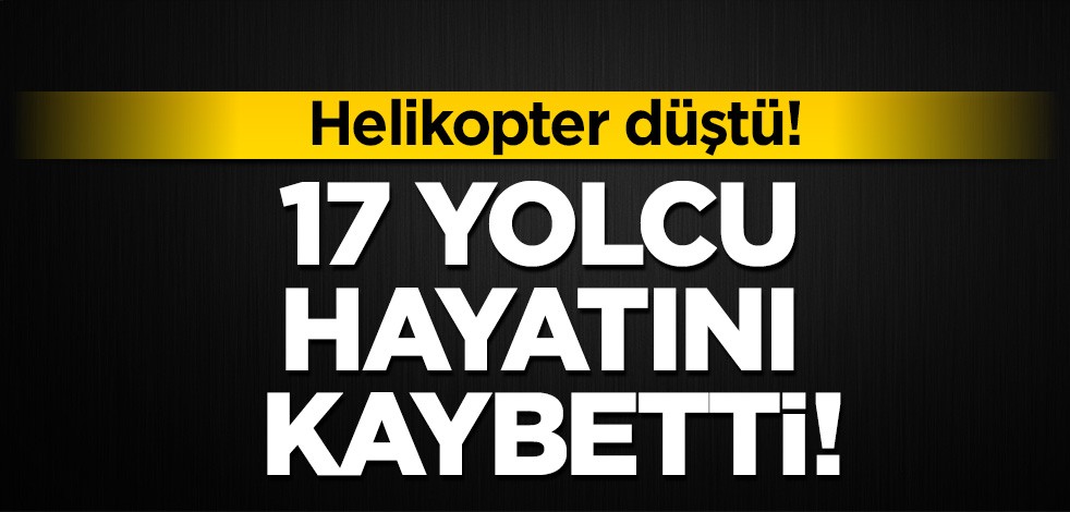 Helikopter düştü: 17 yolcu hayatını kaybetti!