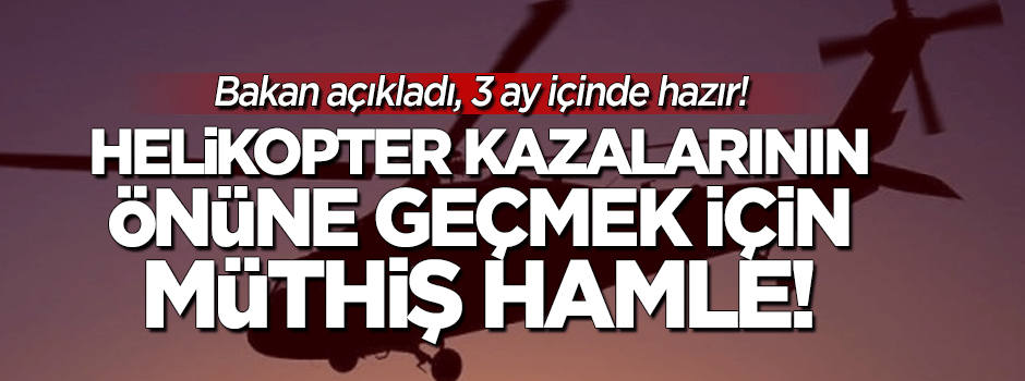 Helikopter kazalarının önüne geçmek için müthiş hamle!