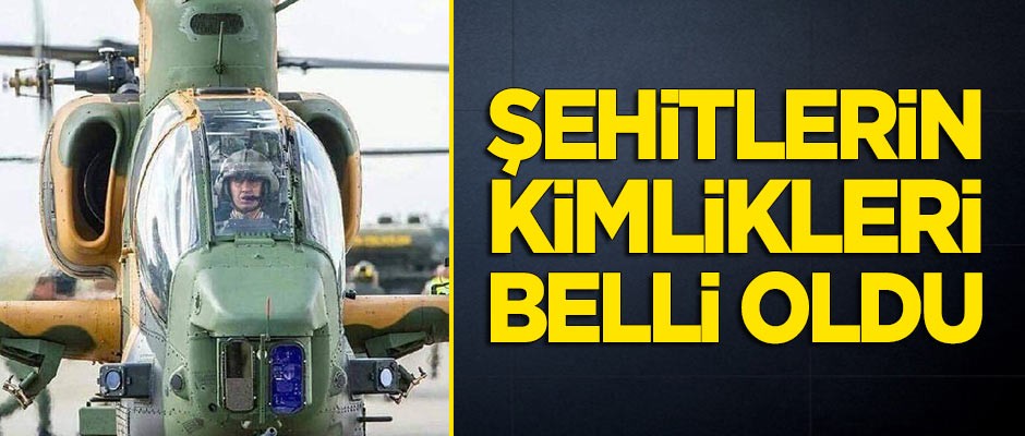 Helikopterdeki şehitlerin kimlikleri belli oldu!