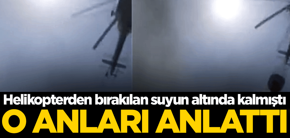 Helikopterden bırakılan suyun altında kalmıştı! İmam o anları anlattı