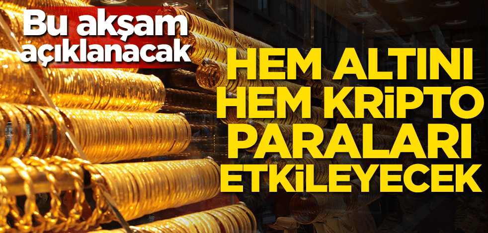 Hem altını hem kripto paraları etkileyecek! Bu akşam açıklanacak