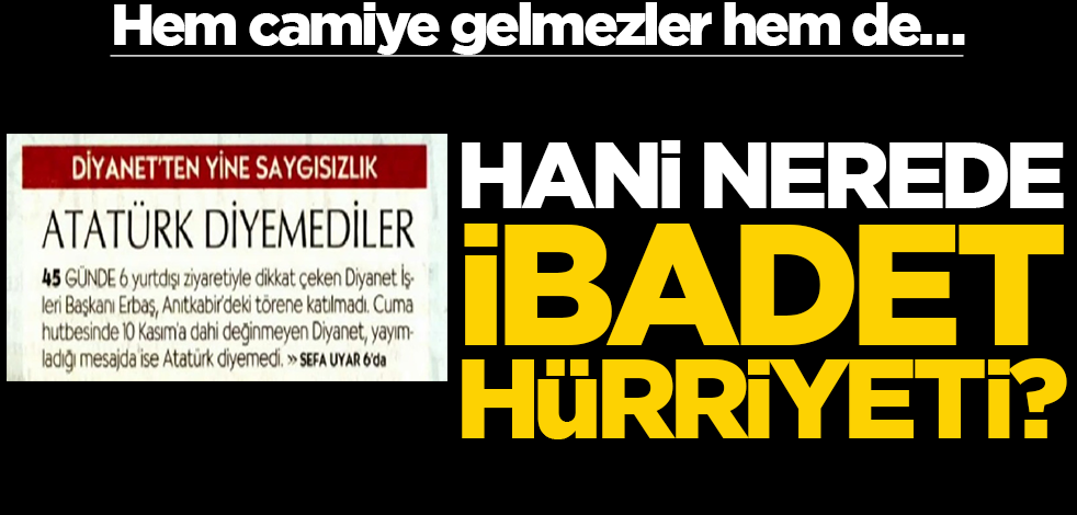 Hem camiye gelmezler hem de… Hani nerede ibadet hürriyeti?