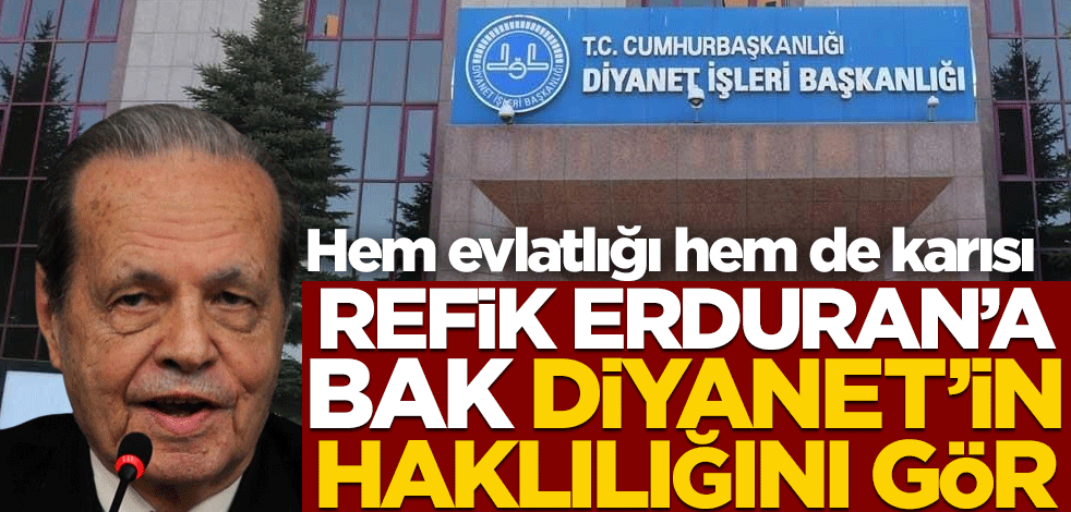 Hem evlatlığı hem de karısı! Refik Erduran’a bak, Diyanet’in haklılığını gör