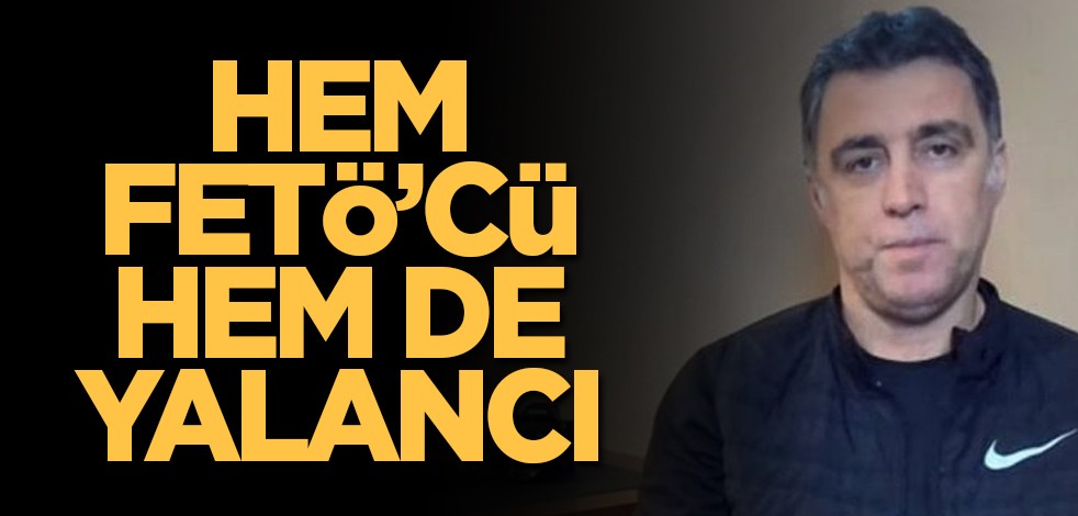 Hem FETÖ'cü hem yalancı