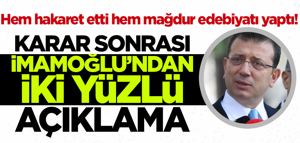 Hem hakaret etti hem mağdur edebiyatı yaptı! Karar sonrası İmamoğlu'ndan iki yüzlü açıklama
