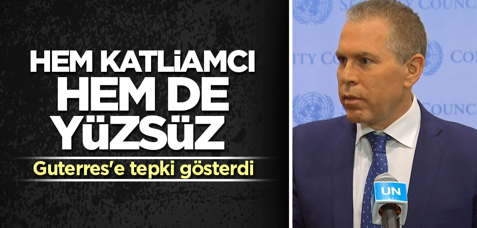 Hem katliamcı hem mağdur! Guterres'e tepki gösterdi