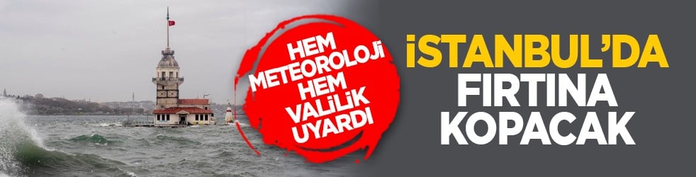 Hem meteoroloji hem valilik uyardı: İstanbul’da fırtına kopacak