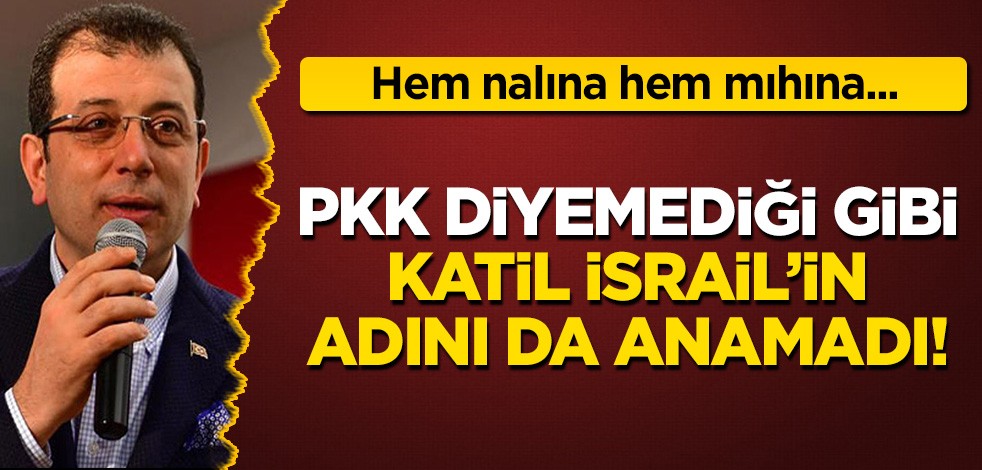 Hem nalına hem mıhına! CHP'li İmamoğlu PKK'nın adını kullanamadığı gibi İsrail de diyemedi!