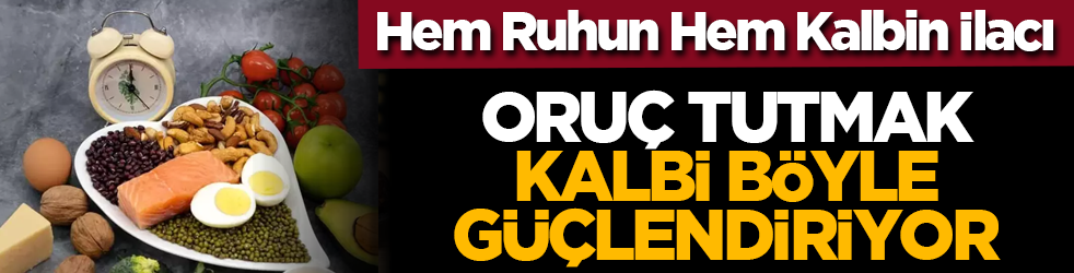Hem Ruhun Hem Kalbin İlacı: Oruç tutmak kalbi böyle güçlendiriyor