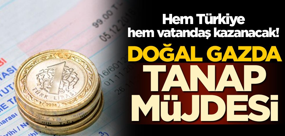 Hem Türkiye hem vatandaş kazanacak! Doğal gazda TANAP müjdesi