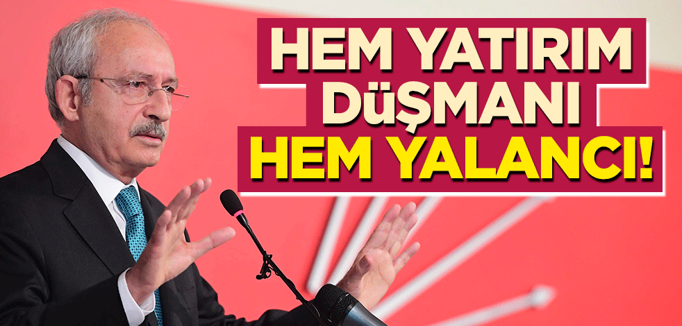 Hem yatırım düşmanı, hem yalancı!