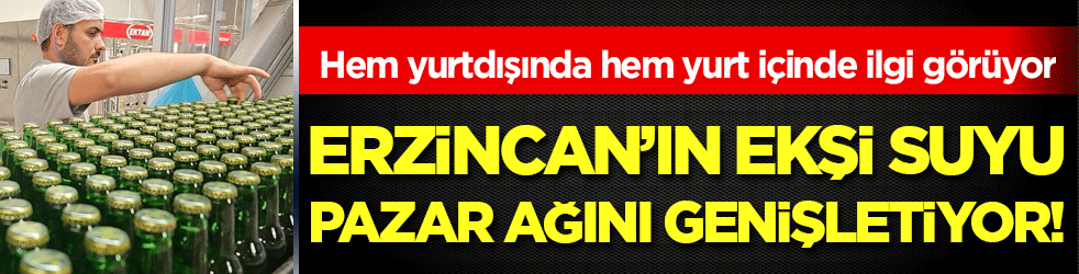 Hem yurtdışında hem yurt içinde ilgi görüyor: Erzincan'ın ‘ekşi suyu’ pazar ağını genişletiyor