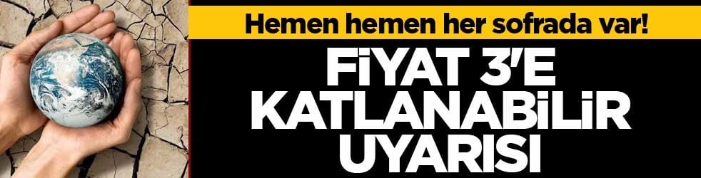 Hemen hemen her sofrada var! Fiyat 3'e katlanabilir uyarısı