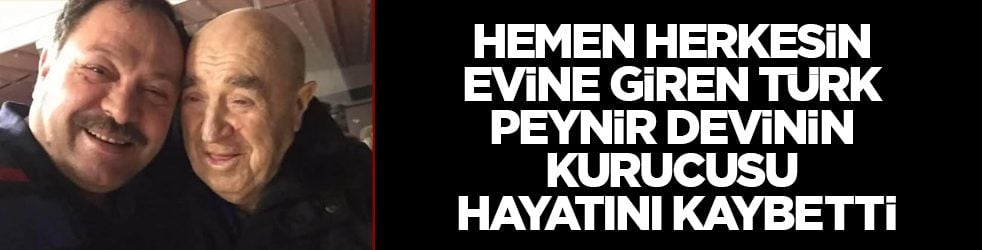 Hemen herkesin evine giren Türk peynir devinin kurucusu hayatını kaybetti