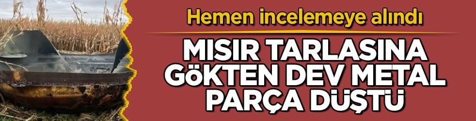 Hemen incelemeye alındı! Mısır tarlasına gökten dev metal parça düştü