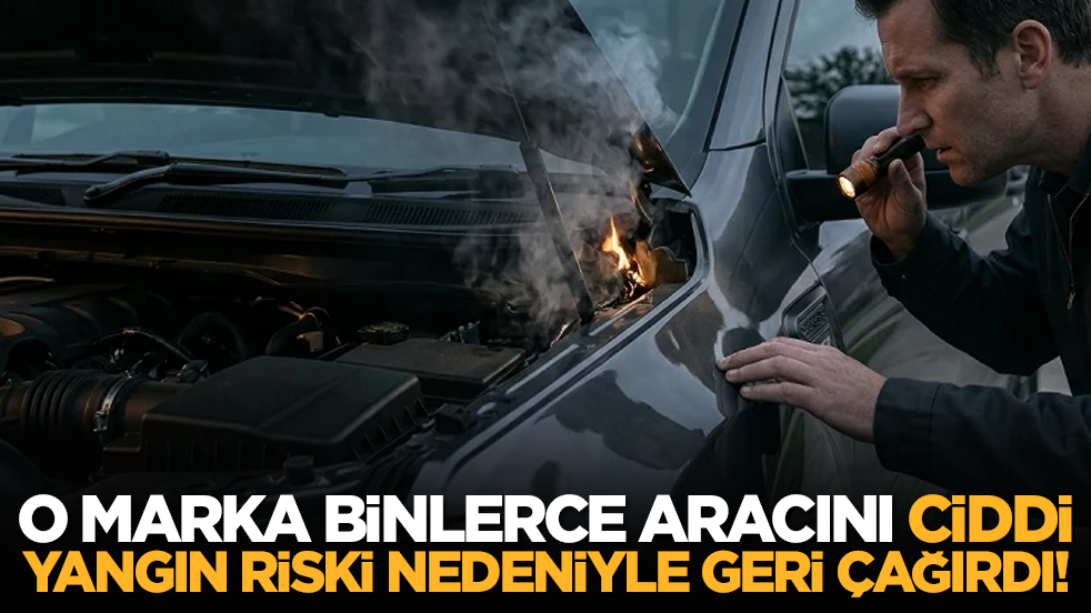 Hemen kontrol edin! O marka binlerce aracını ciddi yangın riski nedeniyle geri çağırdı!