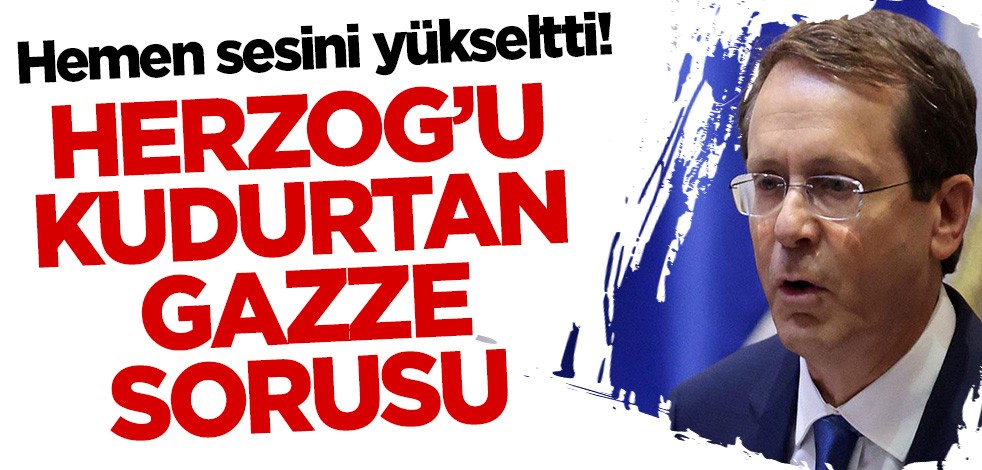 Hemen sesini yükseltti! Herzog'u kudurtan Gazze sorusu