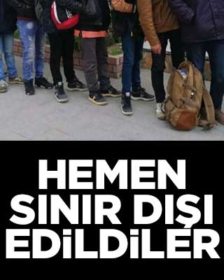 Hemen sınır dışı edildiler