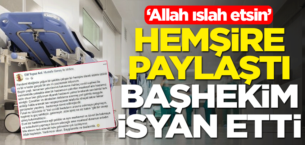 Hemşire paylaştı, başhekim isyan etti: Allah ıslah etsin