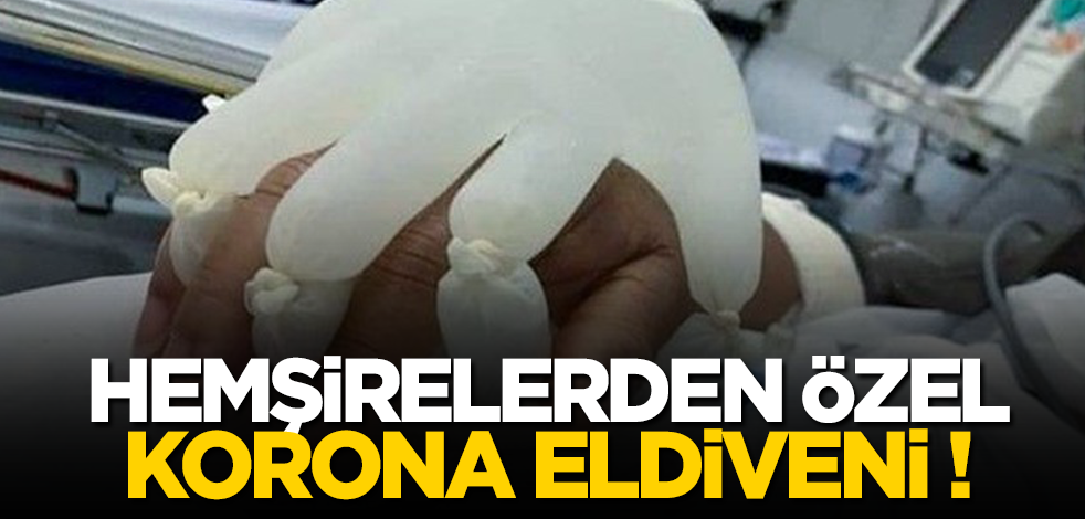 Hemşirelerden korona hastalarına özel eldiven