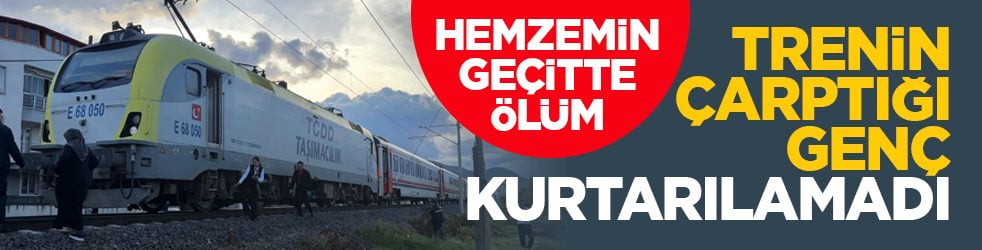 Hemzemin geçitte ölüm: Trenin çarptığı genç kurtarılamadı