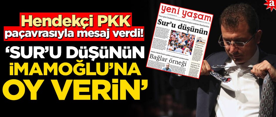 Hendekçi PKK, paçavrasıyla mesaj verdi! ‘Sur’u düşünün İmamoğlu’na oy verin’