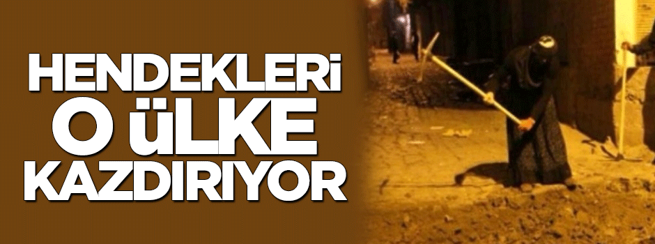 Hendekleri İran kazdırıyor!