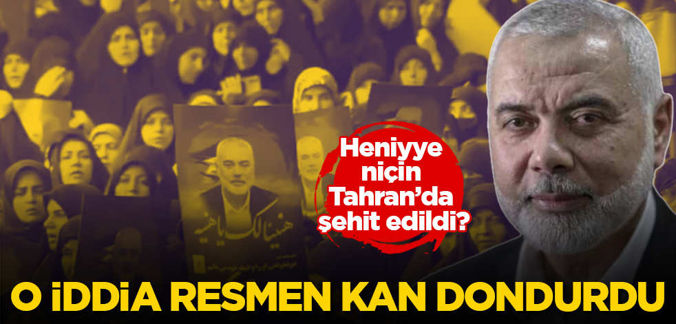 Heniyye niçin Tahran’da şehit edildi? O iddia resmen kan dondurdu