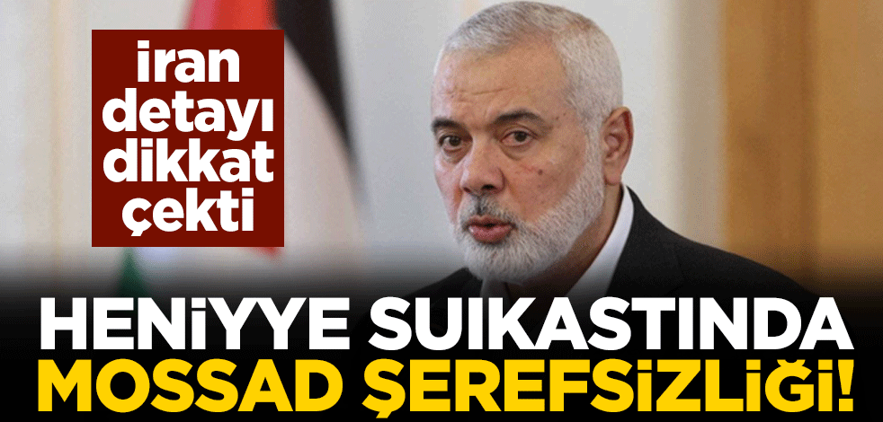 Heniyye suikastında Mossad şerefsizliği! İran detayı dikkat çekti