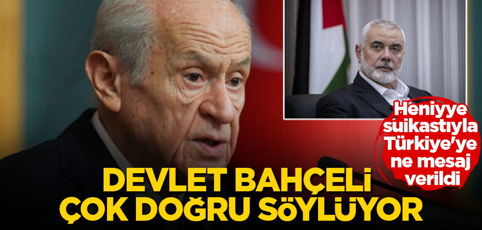Heniyye suikastıyla Türkiye'ye ne mesaj verildi? Devlet Bahçeli çok doğru söylüyor