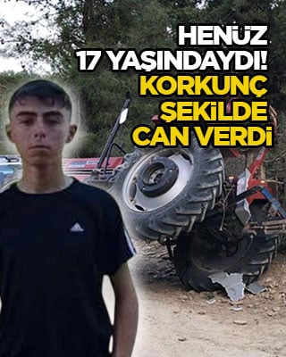 Henüz 17 yaşındaydı! Korkunç şekilde can verdi
