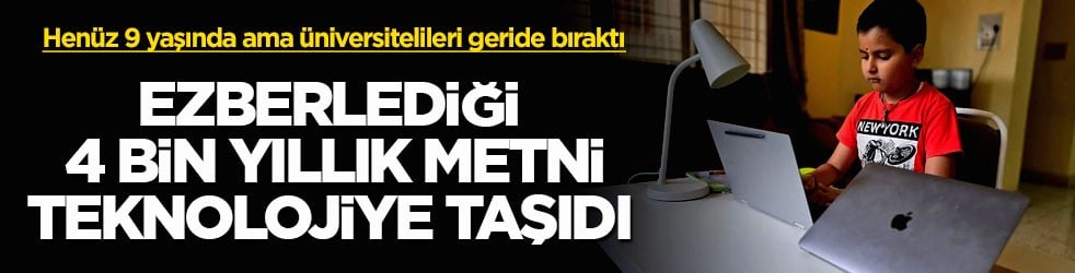 Henüz 9 yaşında ama üniversitelileri geride bıraktı! Ezberlediği 4 bin yıllık metni teknolojiye taşıdı