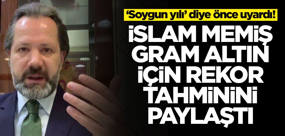 Henüz altın almayanlar dikkat! İslam Memiş altın için rekor tahminini Türkiye'ye duyurdu