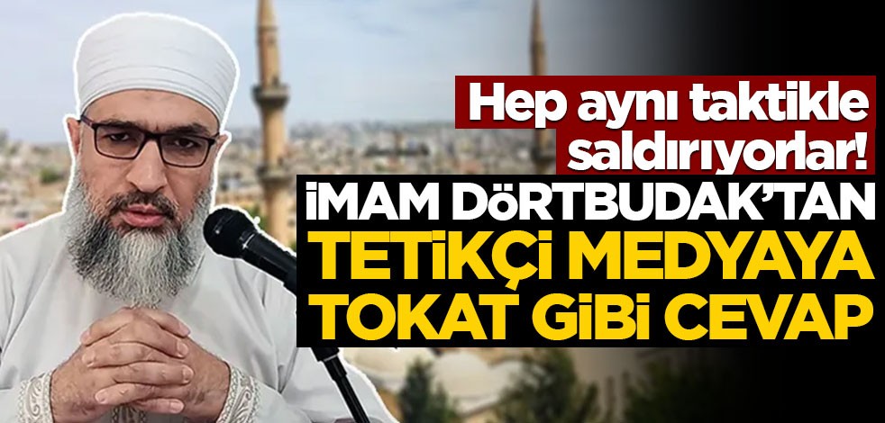 Hep aynı taktikle saldırıyorlar! İmam Dörtbudak’tan tetikçi medyaya tokat gibi cevap