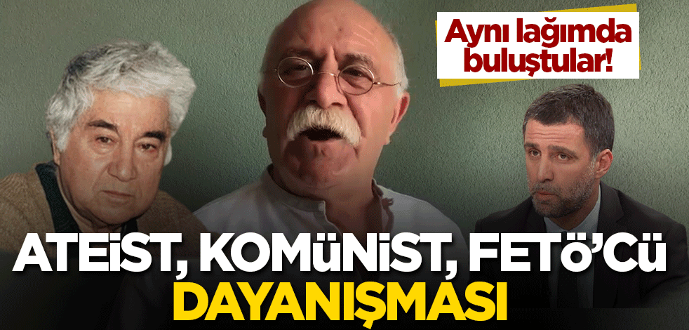 Hepsi aynı lağımdan besleniyor! Ateist, komünist, FETÖ'cü dayanışması