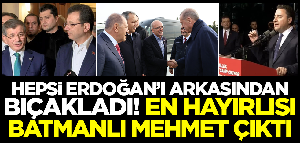 Hepsi Erdoğan'ı arkasından hançerledi! En hayırlısı Batmanlı Mehmet çıktı
