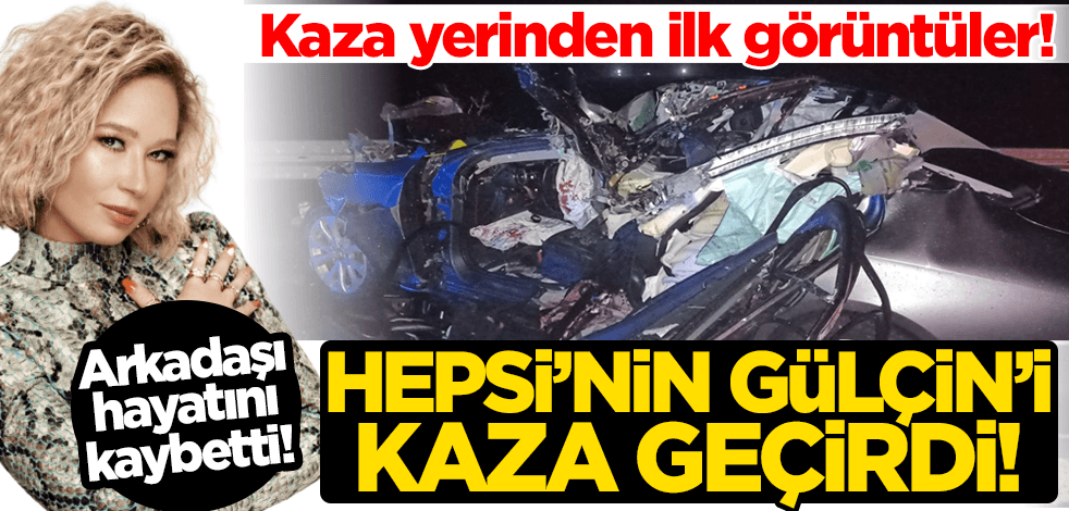 Hepsi grubunun Gülçin'i kaza geçirdi! Arkadaşı hayatını kaybetti
