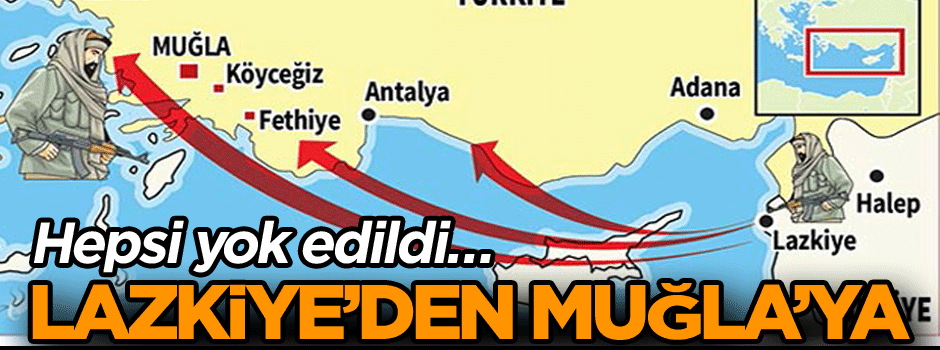 Hepsi yok edildi… Lazkiye’den Muğla’ya
